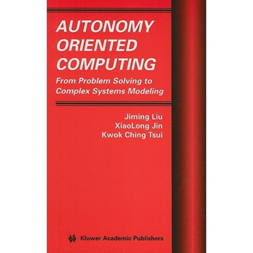 Autonomy Oriented Computing: From Problem Solving to Complex Systems Modeling Hardcover, Kluwer Academic Publishers