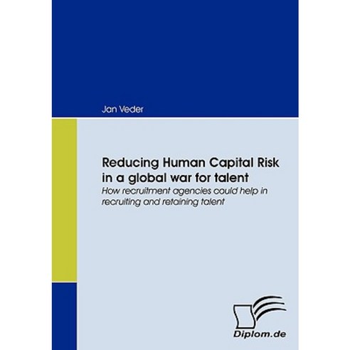 Reducing Human Capital Risk in a Global War for Talent Paperback, Bod