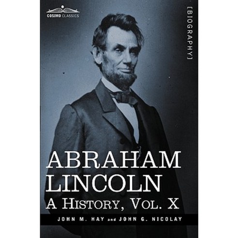Abraham Lincoln: A History Vol.X (in 10 Volumes) Hardcover, Cosimo Classics
