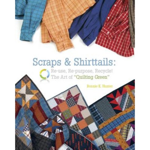 Scraps & Shirttails: Reuse Repupose Recycle! the Art of Quilting Green Paperback, C&t Publishing / Kansas City Star Quilts
