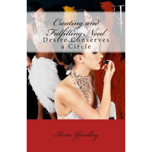 Creating and Fulfilling Need: Desire Conserves a Circle Paperback, Createspace