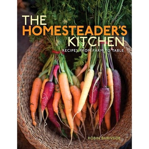 The Homesteader''s Kitchen: Recipes from Farm to Table Paperback, Gibbs Smith