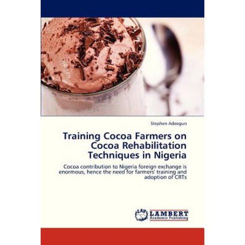Training Cocoa Farmers on Cocoa Rehabilitation Techniques in Nigeria Paperback, LAP Lambert Academic Publishing