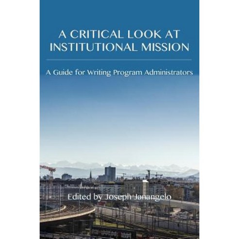 A Critical Look at Institutional Mission: A Guide for Writing Program Administrators Paperback, Parlor Press