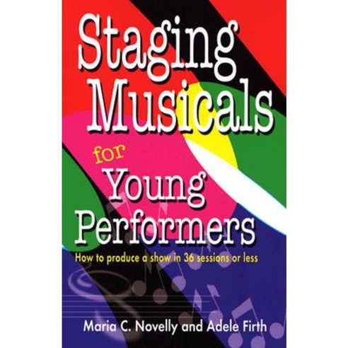 Staging Musicals for Young Performers: How to Produce a Show in 36 Sessions or Less Paperback, Meriwether Publishing