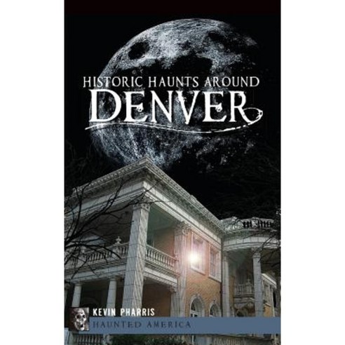 Historic Haunts Around Denver Hardcover, History Press Library Editions
