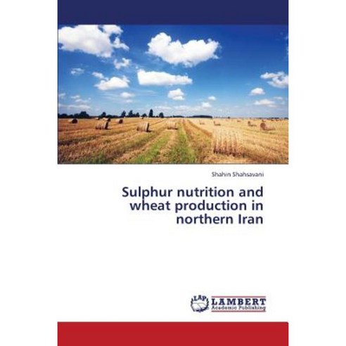 Sulphur Nutrition and Wheat Production in Northern Iran Paperback, LAP Lambert Academic Publishing