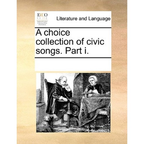 A Choice Collection of Civic Songs. Part I. Paperback, Gale Ecco, Print Editions