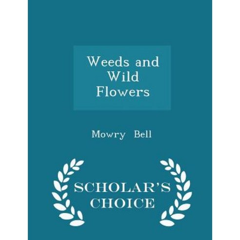 Weeds and Wild Flowers - Scholar''s Choice Edition Paperback