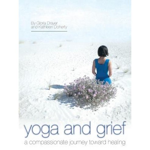 Yoga and Grief: A Compassionate Journey Toward Healing Paperback, Balboa Press
