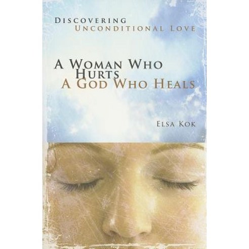 A Woman Who Hurts a God Who Heals: Discovering Unconditional Love Paperback, New Hope Publishers (AL)