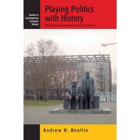 Playing Politics with History: The Bundestag Inquiries Into East Germany Hardcover, Berghahn Books