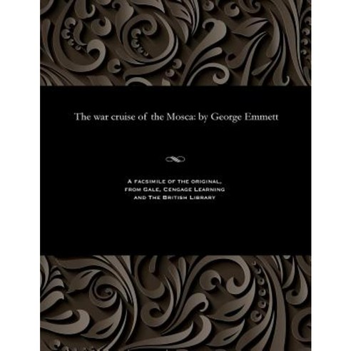 The War Cruise of the Mosca: By George Emmett Paperback, Gale and the British Library
