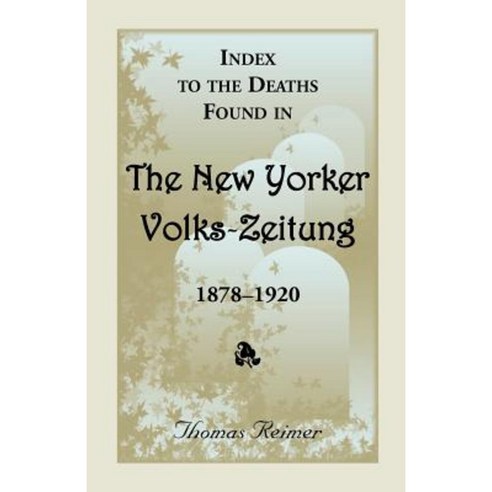 Index to the Deaths Found in the New Yorker Volks-Zeitung 1878-1920 Paperback, Heritage Books