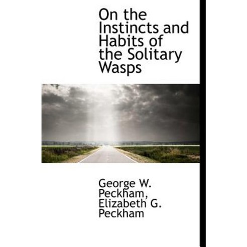 On the Instincts and Habits of the Solitary Wasps Hardcover, BiblioLife