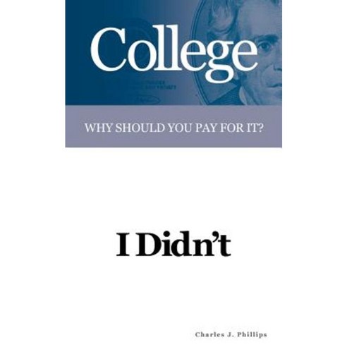 College: Why Should You Pay for It? I Didn''t Paperback, Authorhouse