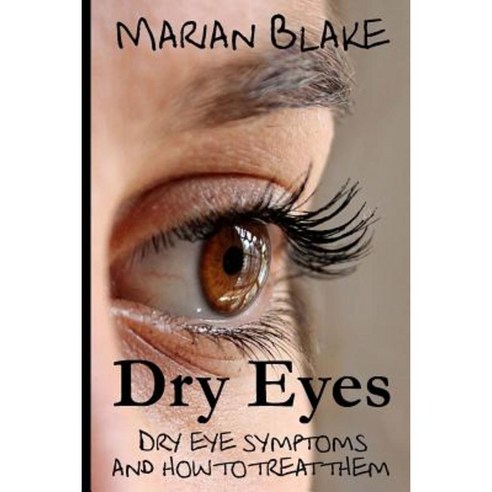 Dry Eyes: Dry Eye Symptoms and How to Treat Them Paperback, Createspace