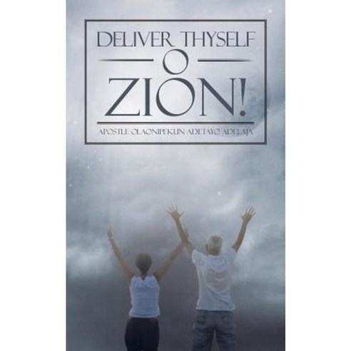 Deliver Thyself O Zion! Paperback, Authorhouse