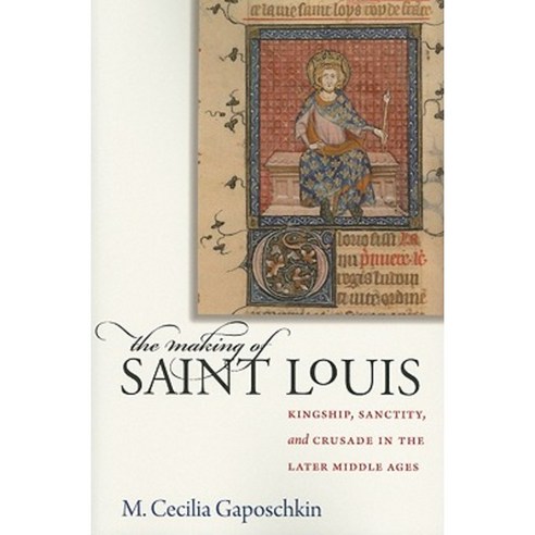 The Making of Saint Louis: Kingship Sanctity and Crusade in the Later Middle Ages Paperback, Cornell University Press