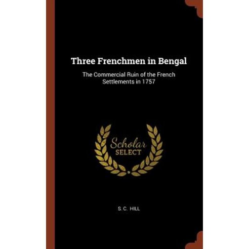 Three Frenchmen in Bengal: The Commercial Ruin of the French Settlements in 1757 Hardcover, Pinnacle Press