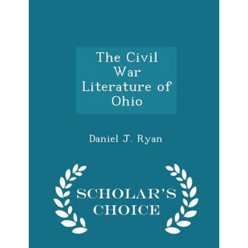 The Civil War Literature of Ohio - Scholar''s Choice Edition Paperback
