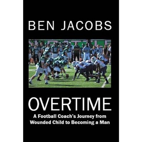 Overtime: A Football Coach''s Journey from Wounded Child to Becoming a Man Hardcover, WestBow Press