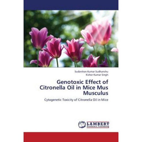 Genotoxic Effect of Citronella Oil in Mice Mus Musculus Paperback, LAP Lambert Academic Publishing