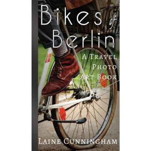 Bikes of Berlin: A Travel Photo Art Book Hardcover, Sun Dogs Creations
