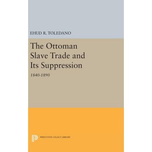 The Ottoman Slave Trade and Its Suppression: 1840-1890 Hardcover, Princeton University Press
