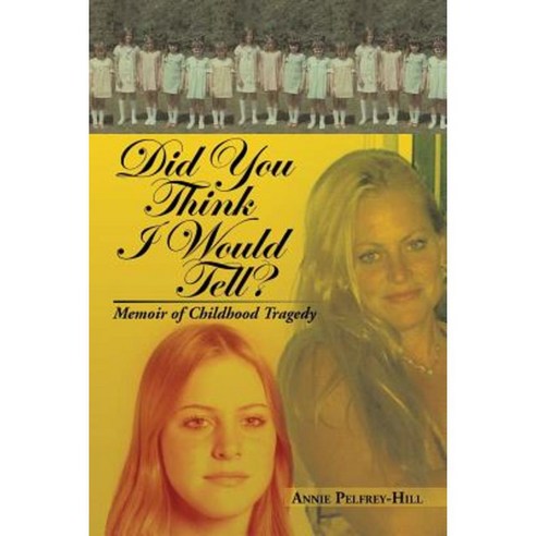 Did You Think I Would Tell?: Memoir of Childhood Tragedy Paperback, Xlibris Corporation