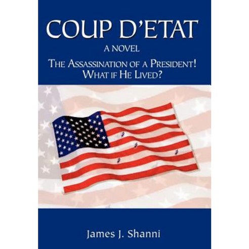 Coup D''Etat: The Assassination of a President! What If He Lived? Hardcover, iUniverse