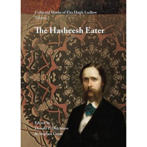 Collected Works of Fitz Hugh Ludlow Volume 1: The Hasheesh Eater Hardcover, Logosophia, LLC