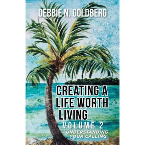 Creating a Life Worth Living: Volume 2 Understanding Your Calling Paperback, Balboa Press
