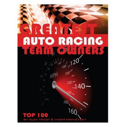 Greatest Auto Racing Team Owners: Top 100 Paperback, Createspace