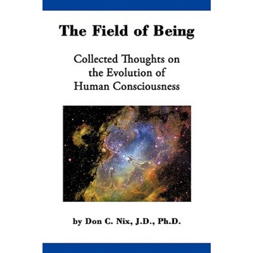 The Field of Being: Collected Thoughts on the Evolution of Human Consciousness Paperback, iUniverse