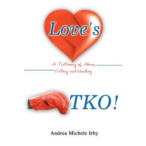 Love''s TKO!: A Testimony of Abuse Victory and Healing Paperback, iUniverse