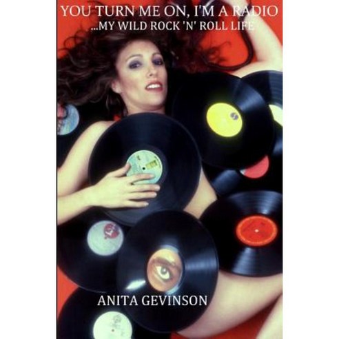 You Turn Me On I''m a Radio...My Wild Rock ''n'' Roll Life Paperback, Anita Gevinson