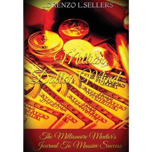 Million Dollar Mind: The Millionaire Mentor''s Journal to Massive Success Hardcover, Lulu.com
