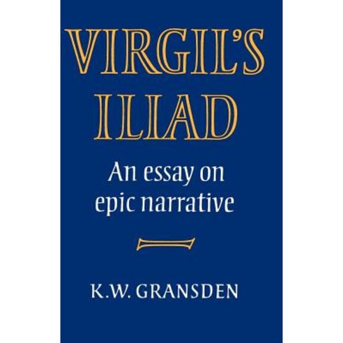 Virgil`s Iliad:An Essay on Epic Narrative, Cambridge University Press