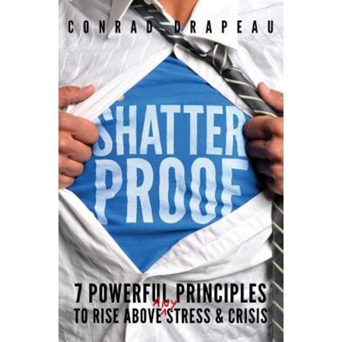 Shatterproof: 7 Powerful Principles to Rise Above Any Stress & Crisis Paperback, Shatterproof Life, Inc.