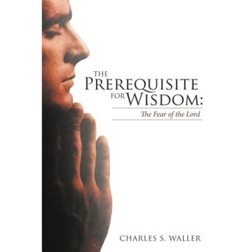 The Prerequisite for Wisdom: The Fear of the Lord Paperback, WestBow Press