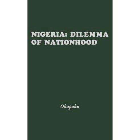 Nigeria: Dilemma of Nationhood; An African Analysis of the Biafran Conflict Hardcover, Praeger