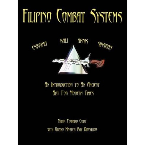 Filipino Combat Systems: An Introduction to an Ancient Art for Modern Times Paperback, Authorhouse