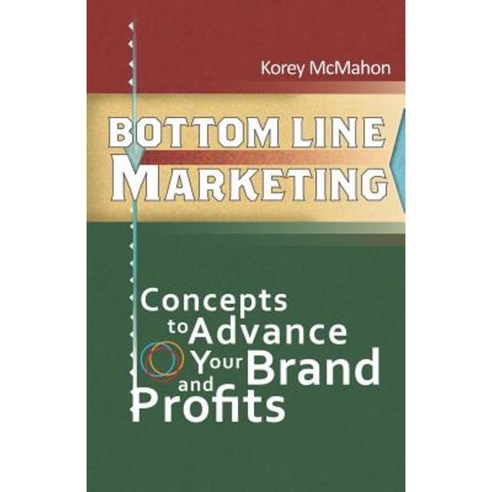 Bottom Line Marketing: Concepts to Advance Your Brand and Profits Paperback, Booklocker.com