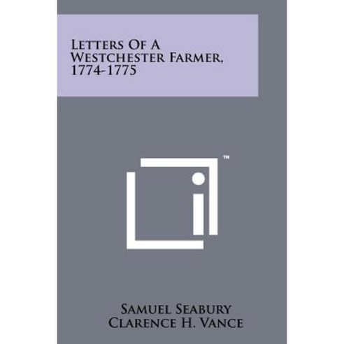 Letters of a Westchester Farmer 1774-1775 Paperback, Literary Licensing, LLC