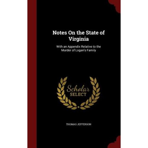 Notes on the State of Virginia: With an Appendix Relative to the Murder of Logan''s Family Hardcover, Andesite Press