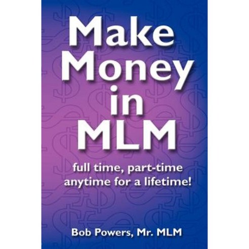 Make Money in MLM: Full Time Part Time Anytime for a Lifetime Paperback, Life Long Publishing