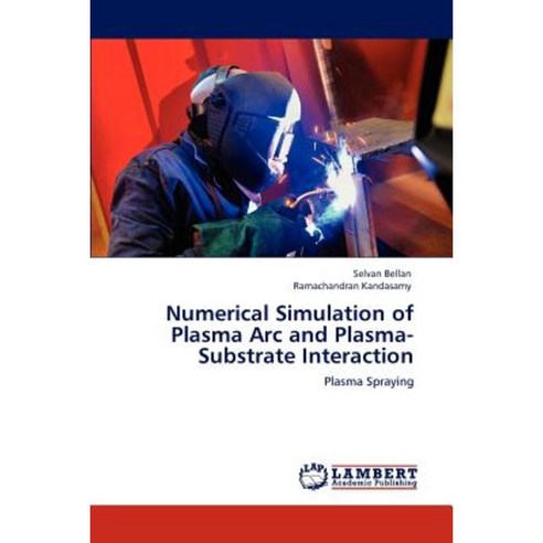 Numerical Simulation of Plasma ARC and Plasma-Substrate Interaction Paperback, LAP Lambert Academic Publishing