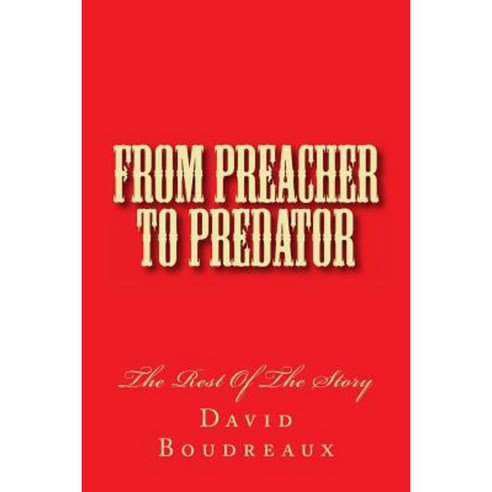 From Preacher to Predator: The Rest of the Story Paperback, Createspace