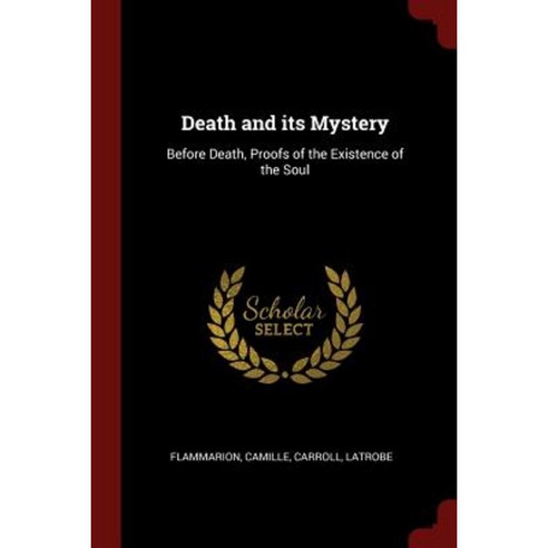 Death and Its Mystery: Before Death Proofs of the Existence of the Soul Paperback, Andesite Press